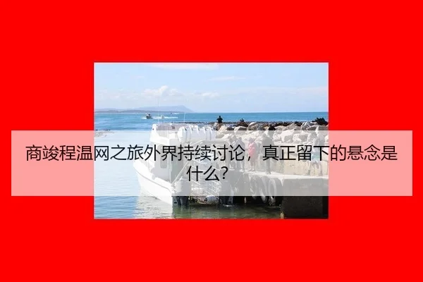 商竣程温网之旅外界持续讨论，真正留下的悬念是什么？（qutiyu）